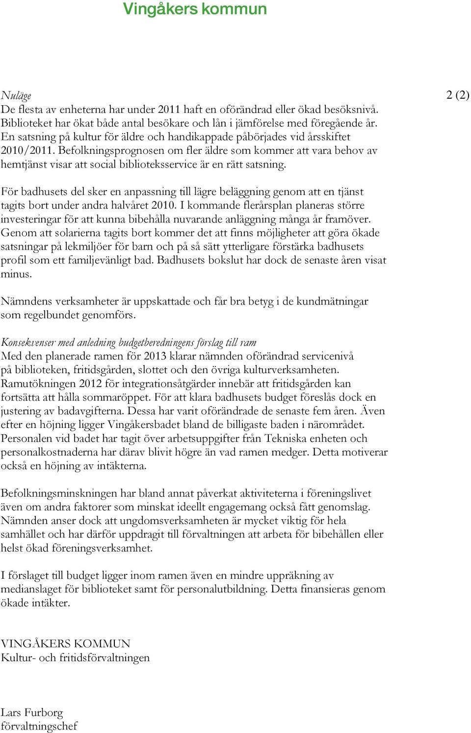 Befolkningsprognosen om fler äldre som kommer att vara behov av hemtjänst visar att social biblioteksservice är en rätt satsning.