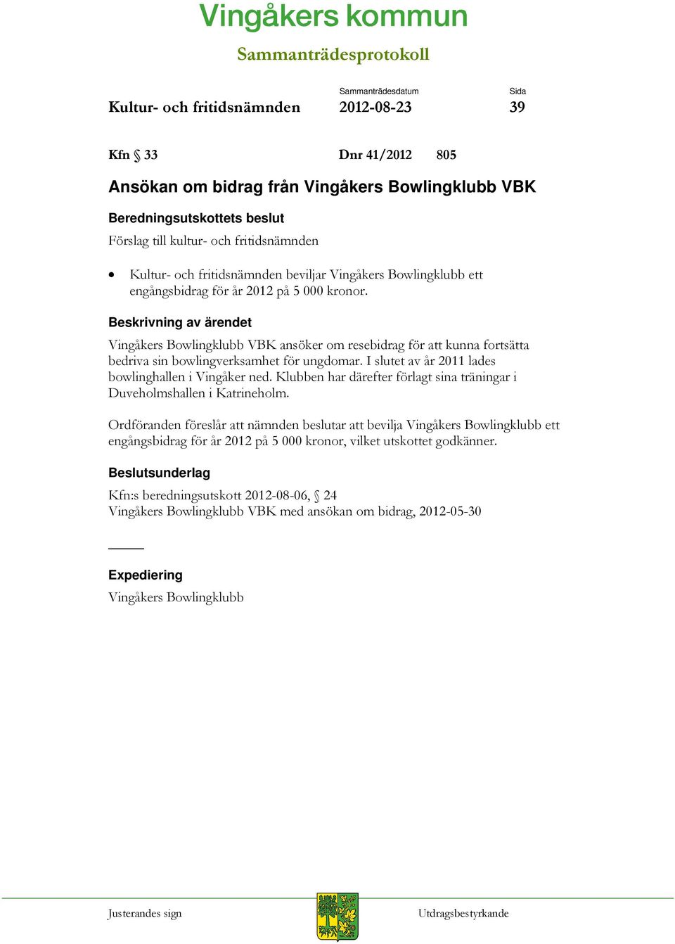 Beskrivning av ärendet Vingåkers Bowlingklubb VBK ansöker om resebidrag för att kunna fortsätta bedriva sin bowlingverksamhet för ungdomar. I slutet av år 2011 lades bowlinghallen i Vingåker ned.