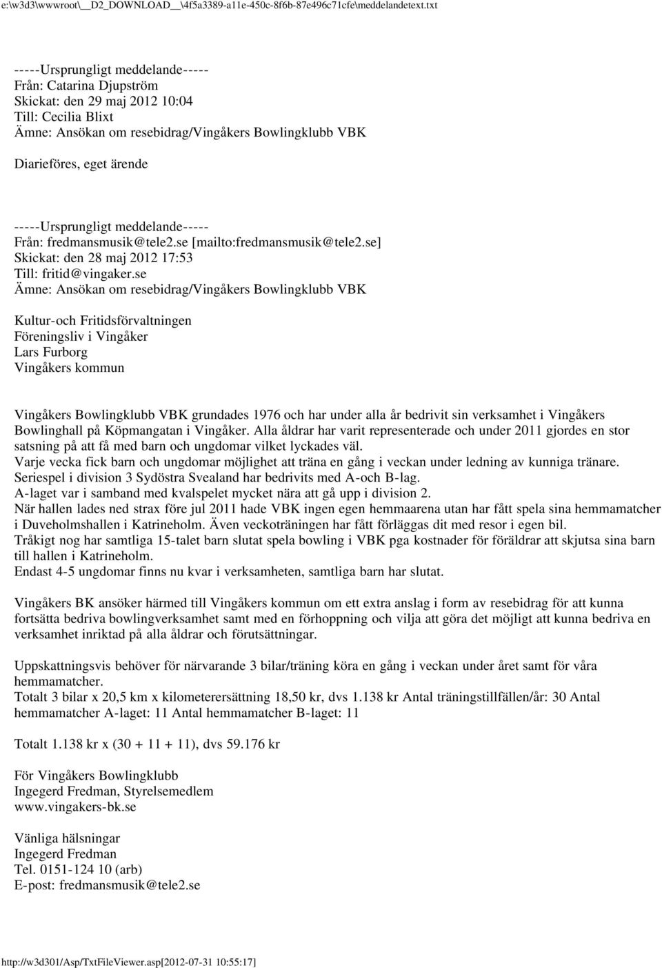 -----Ursprungligt meddelande----- Från: fredmansmusik@tele2.se [mailto:fredmansmusik@tele2.se] Skickat: den 28 maj 2012 17:53 Till: fritid@vingaker.