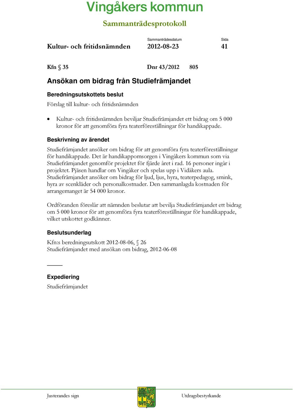 Beskrivning av ärendet Studiefrämjandet ansöker om bidrag för att genomföra fyra teaterföreställningar för handikappade.