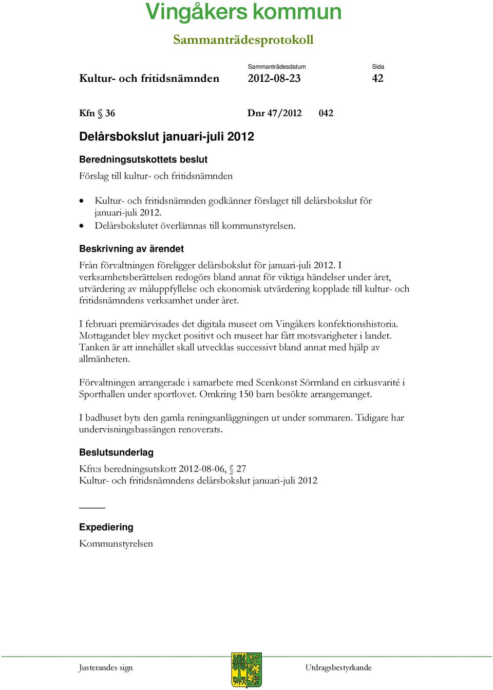 Beskrivning av ärendet Från förvaltningen föreligger delårsbokslut för januari-juli 2012.