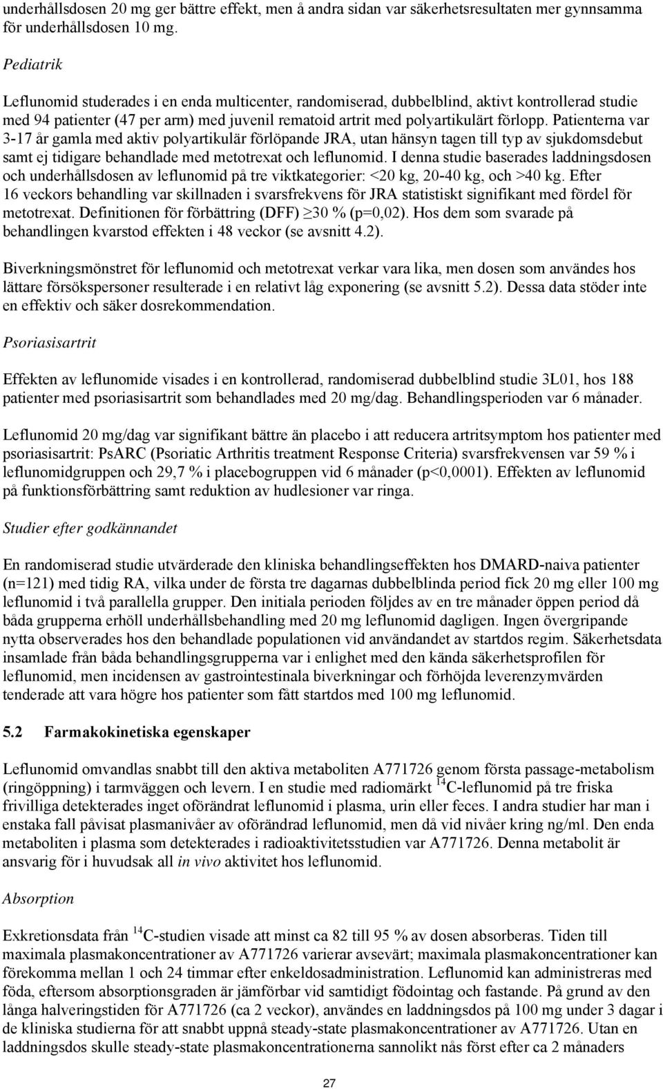 Patienterna var 3-17 år gamla med aktiv polyartikulär förlöpande JRA, utan hänsyn tagen till typ av sjukdomsdebut samt ej tidigare behandlade med metotrexat och leflunomid.