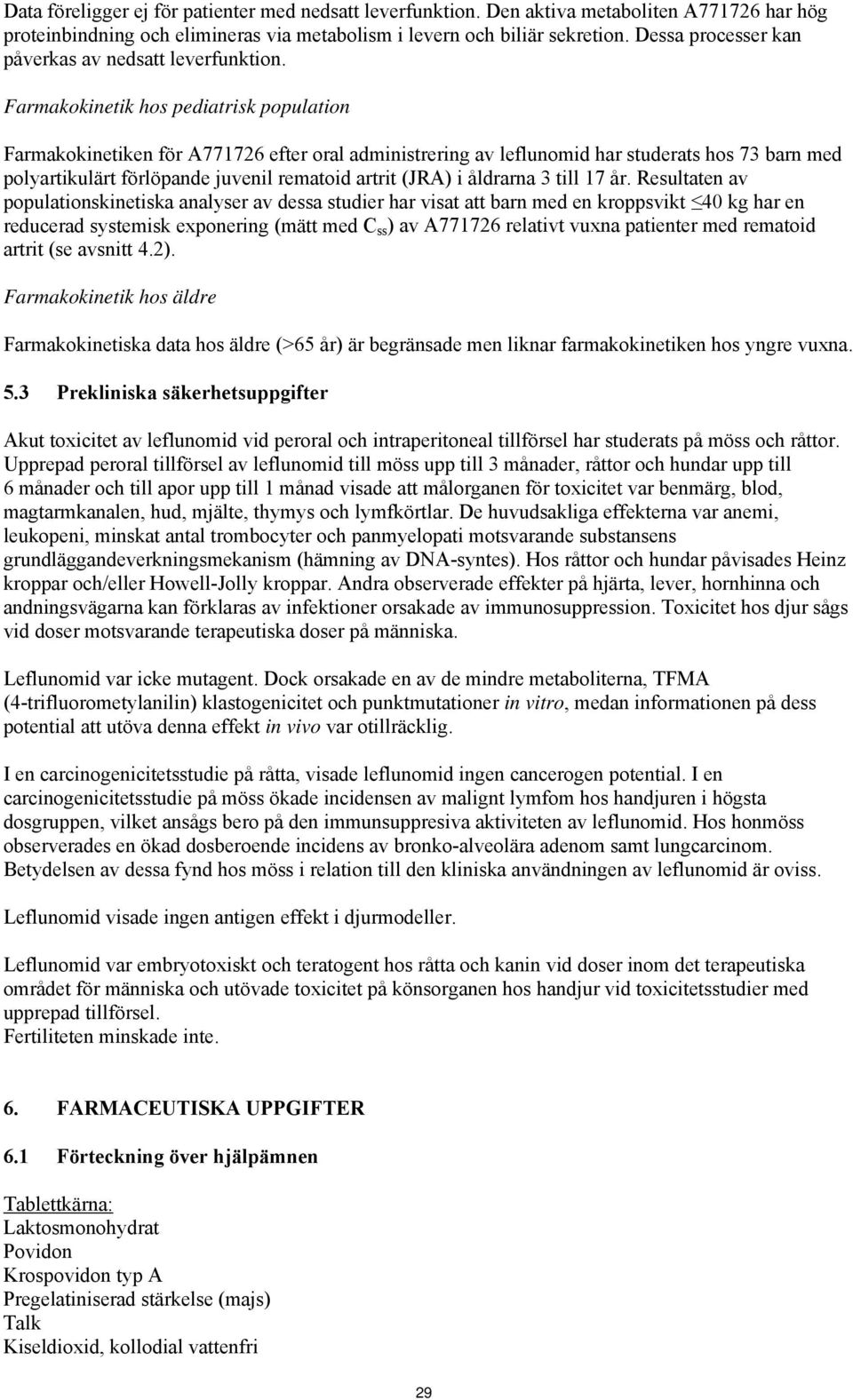 Farmakokinetik hos pediatrisk population Farmakokinetiken för A771726 efter oral administrering av leflunomid har studerats hos 73 barn med polyartikulärt förlöpande juvenil rematoid artrit (JRA) i