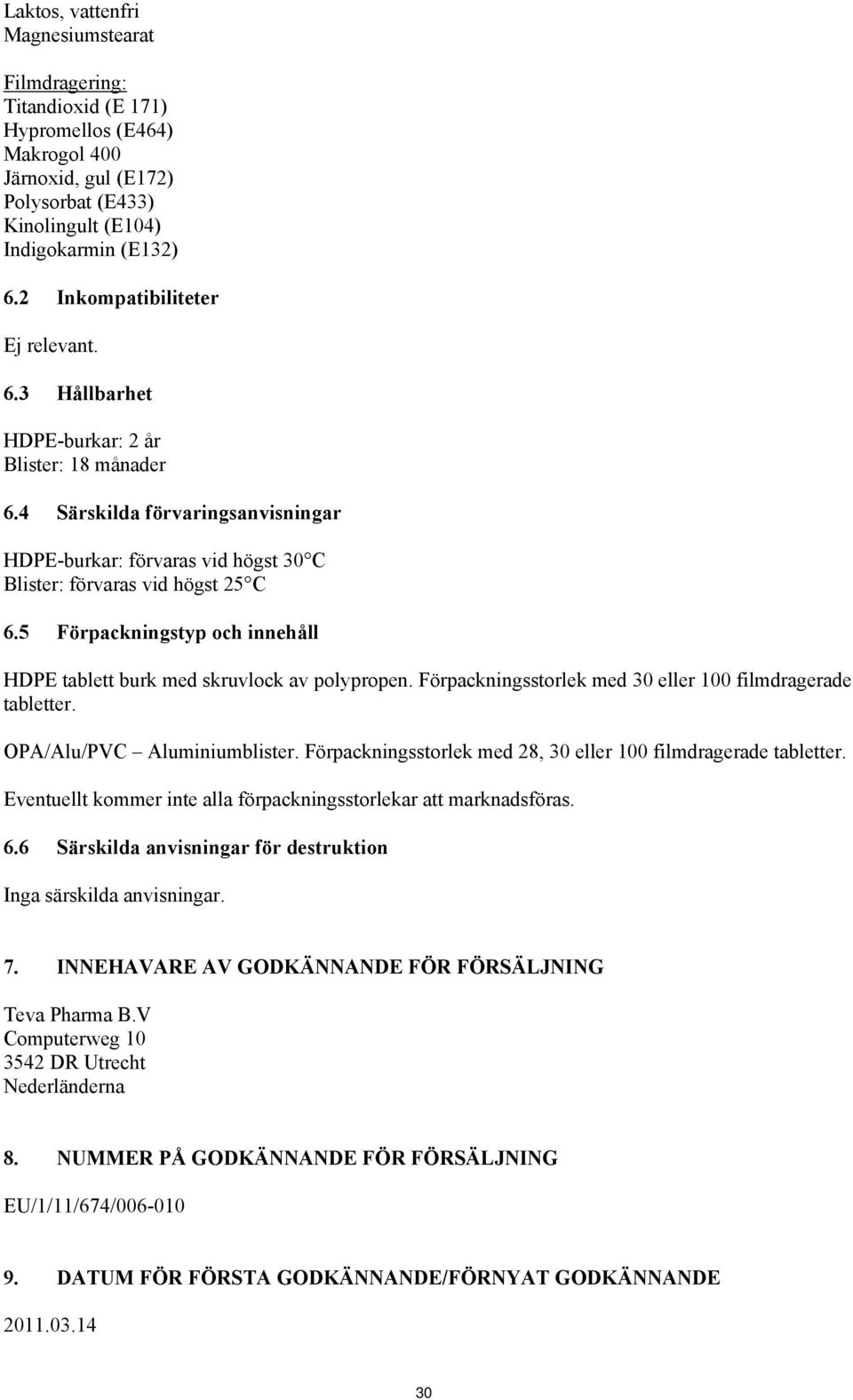 5 Förpackningstyp och innehåll HDPE tablett burk med skruvlock av polypropen. Förpackningsstorlek med 30 eller 100 filmdragerade tabletter. OPA/Alu/PVC Aluminiumblister.