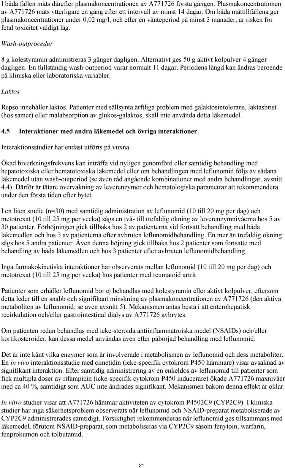 Wash-outprocedur 8 g kolestyramin administreras 3 gånger dagligen. Alternativt ges 50 g aktivt kolpulver 4 gånger dagligen. En fullständig wash-outperiod varar normalt 11 dagar.