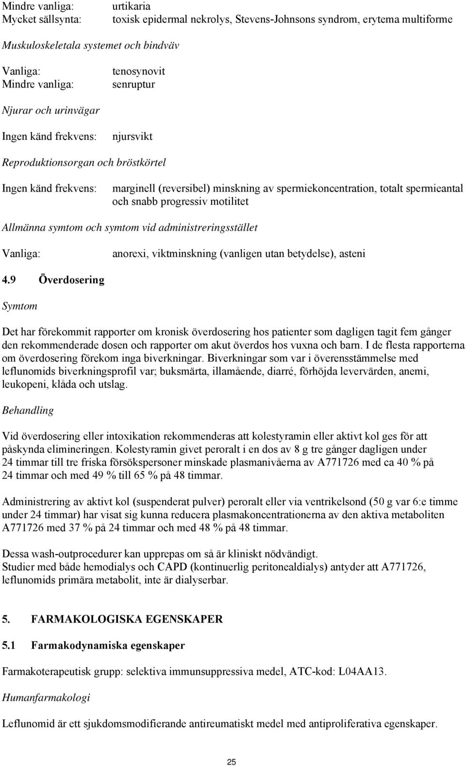 motilitet Allmänna symtom och symtom vid administreringsstället anorexi, viktminskning (vanligen utan betydelse), asteni 4.