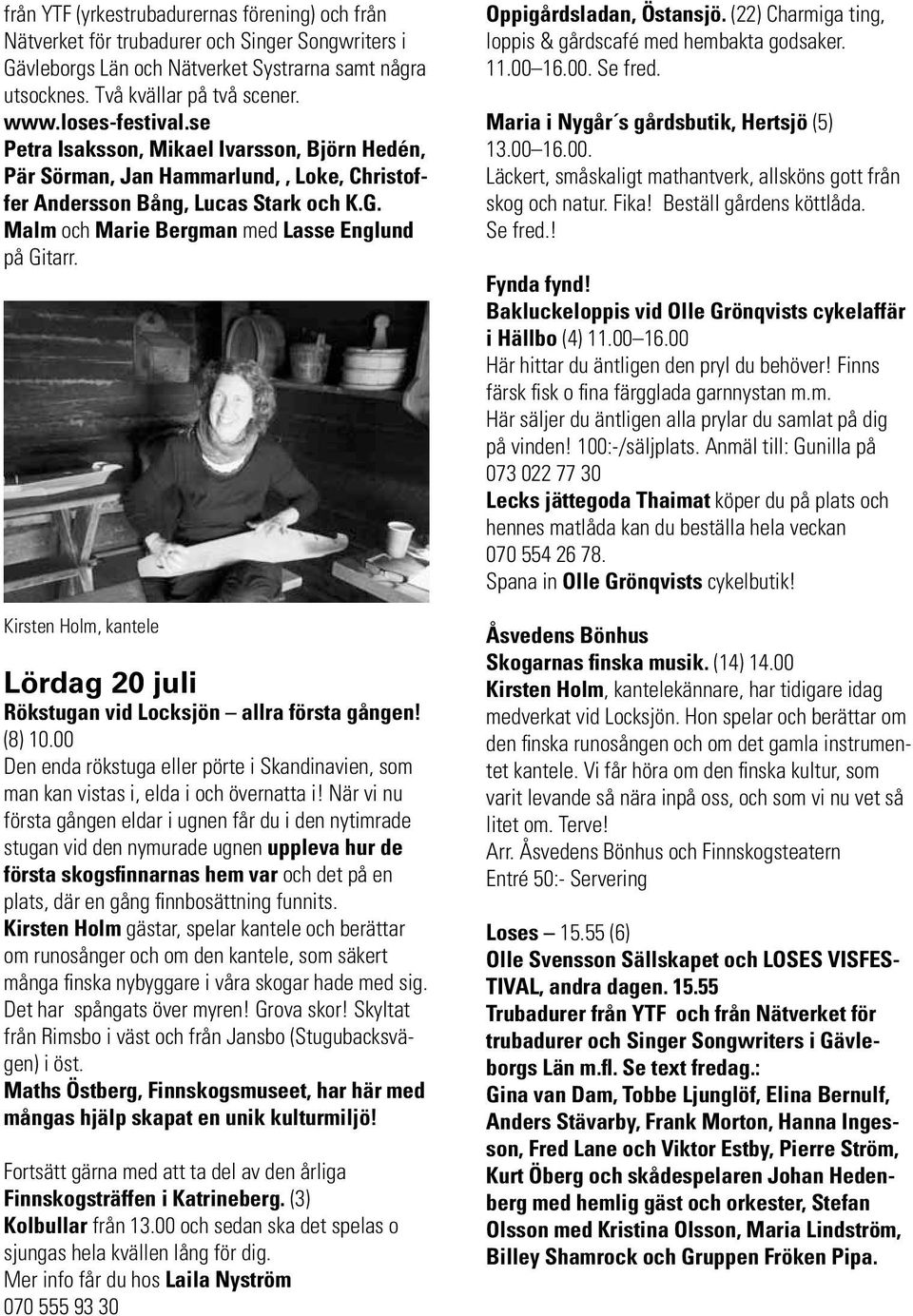 Kirsten Holm, kantele Lördag 20 juli Rökstugan vid Locksjön allra första gången! (8) 10.00 Den enda rökstuga eller pörte i Skandinavien, som man kan vistas i, elda i och övernatta i!