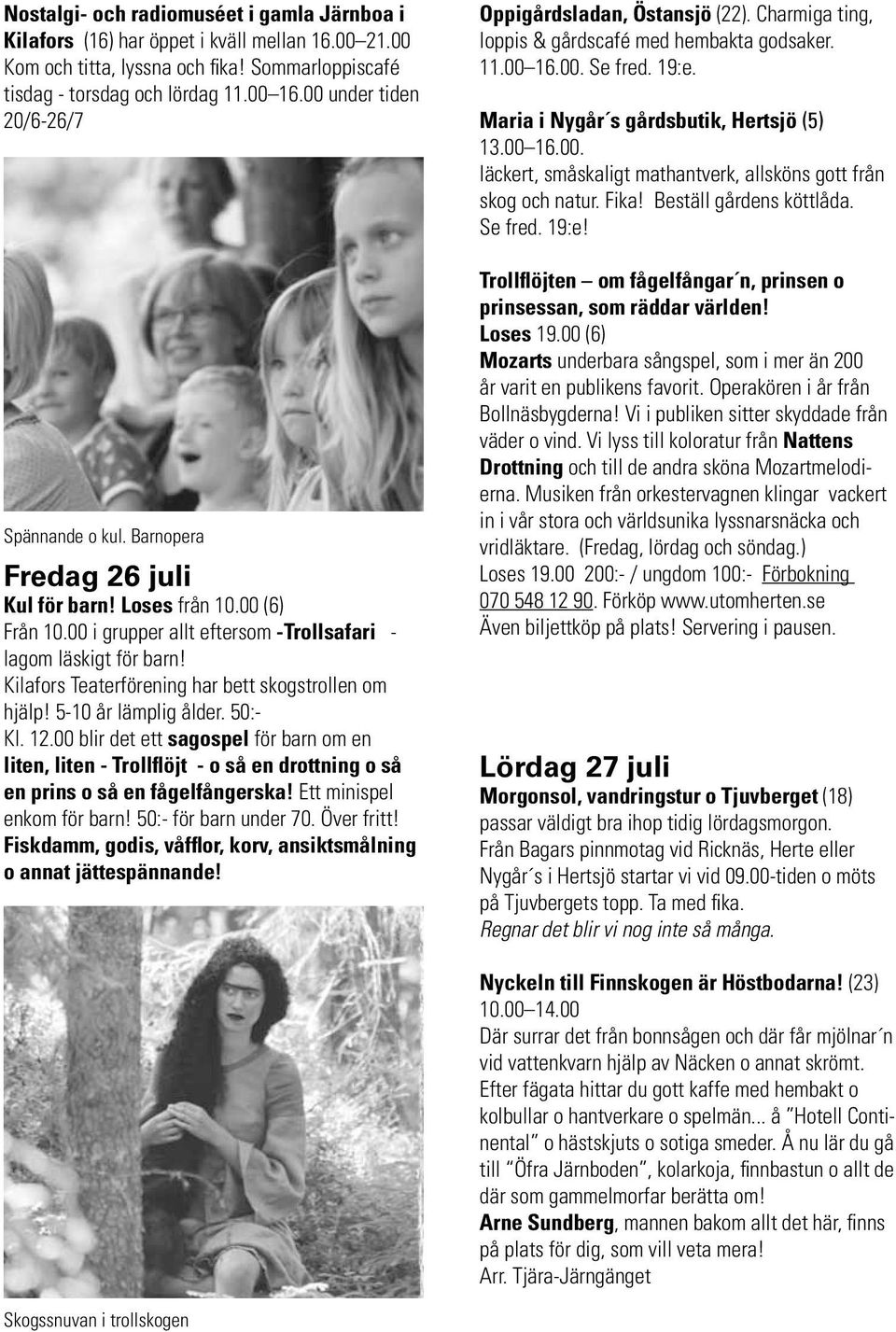 Kilafors Teaterförening har bett skogstrollen om hjälp! 5-10 år lämplig ålder. 50:- Kl. 12.
