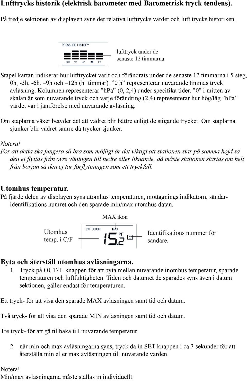 0 h representerar nuvarande timmas tryck avläsning. Kolumnen representerar hpa (0, 2,4) under specifika tider.