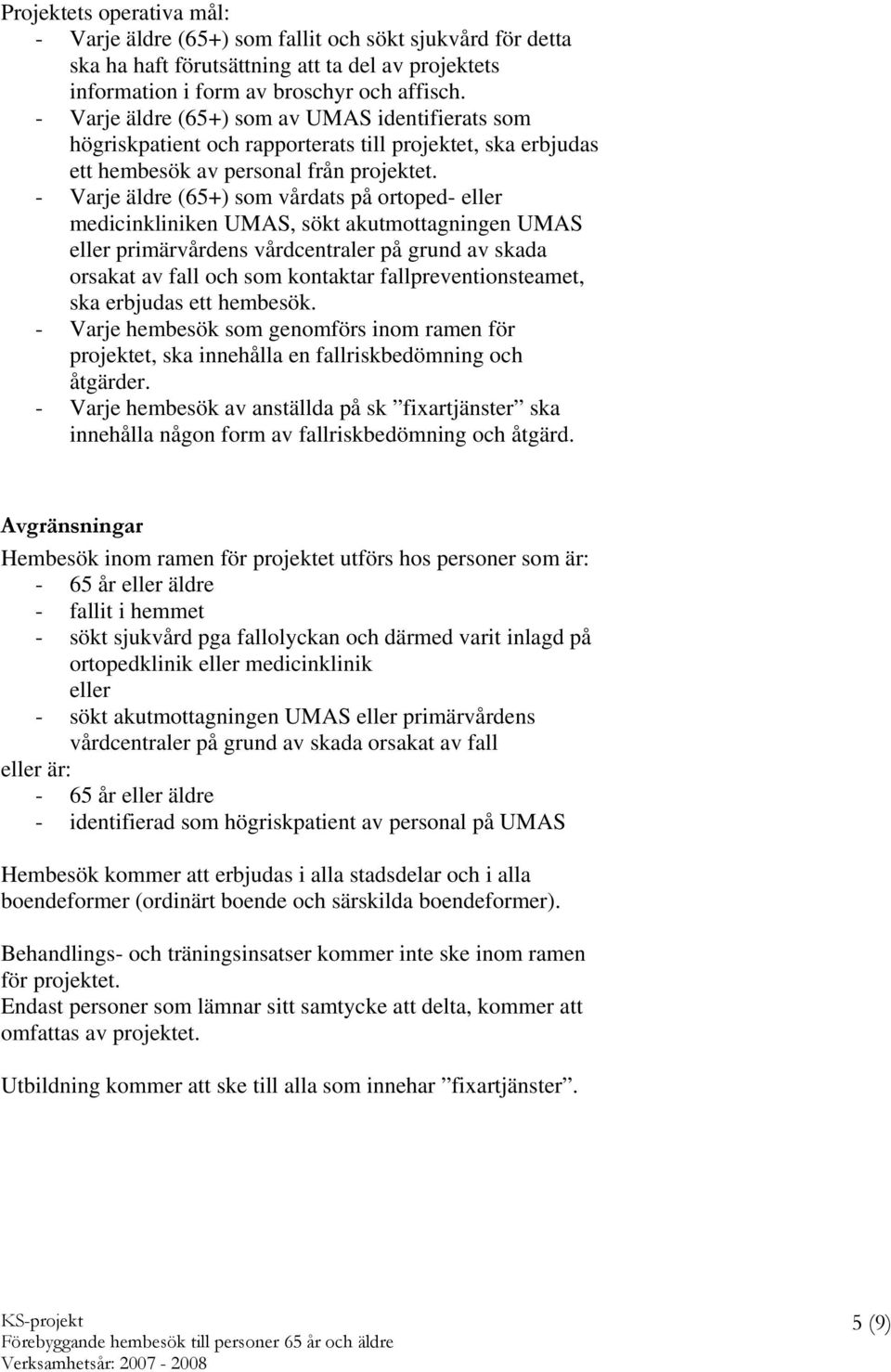 - Varje äldre (65+) som vårdats på ortoped- eller medicinkliniken UMAS, sökt akutmottagningen UMAS eller primärvårdens vårdcentraler på grund av skada orsakat av fall och som kontaktar