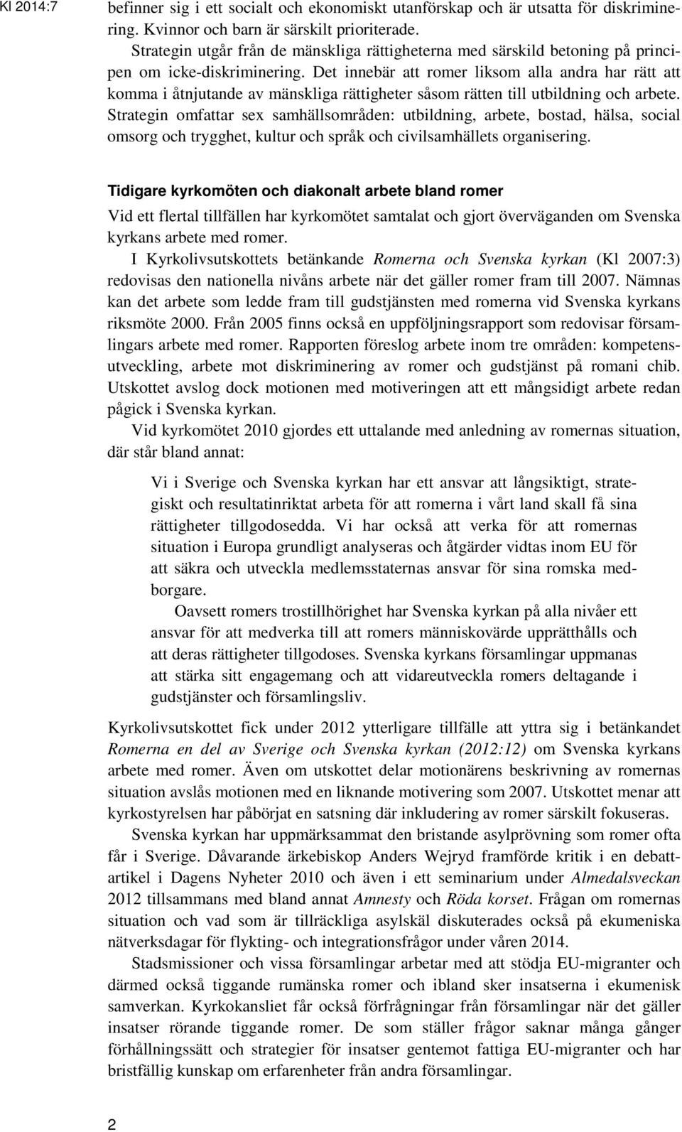 Det innebär att romer liksom alla andra har rätt att komma i åtnjutande av mänskliga rättigheter såsom rätten till utbildning och arbete.