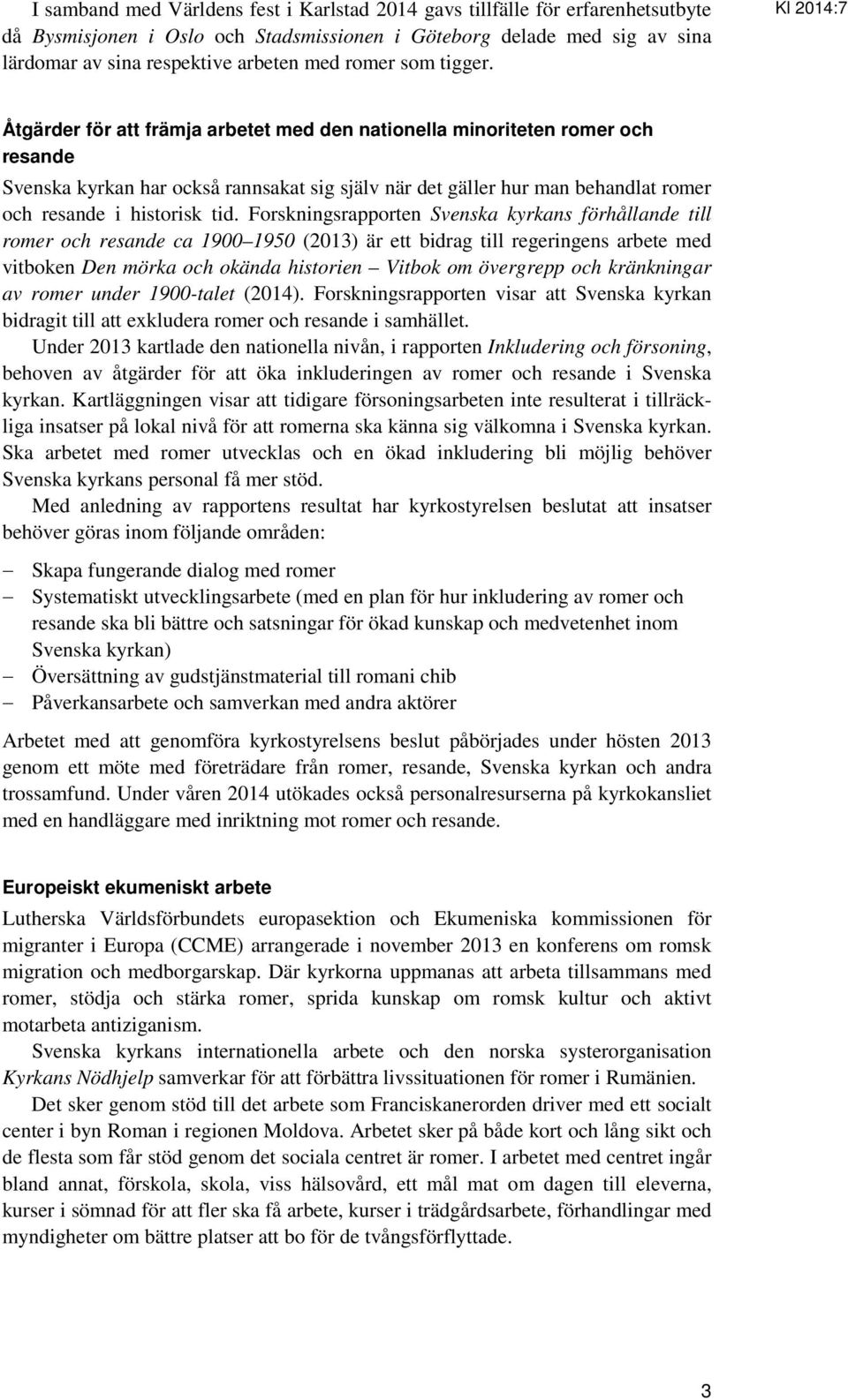 Åtgärder för att främja arbetet med den nationella minoriteten romer och resande Svenska kyrkan har också rannsakat sig själv när det gäller hur man behandlat romer och resande i historisk tid.