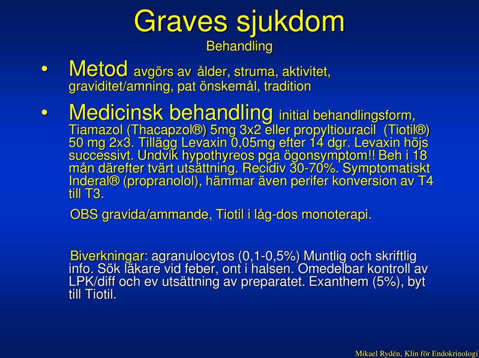 ! Beh i 18 mån därefter tvärt utsättning. Recidiv 30-70%. Symptomatiskt Inderal (propranolol), hämmar även perifer konversion av T4 till T3.