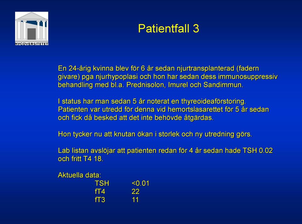 Patienten var utredd för denna vid hemortslasarettet för 5 år sedan och fick då besked att det inte behövde åtgärdas.