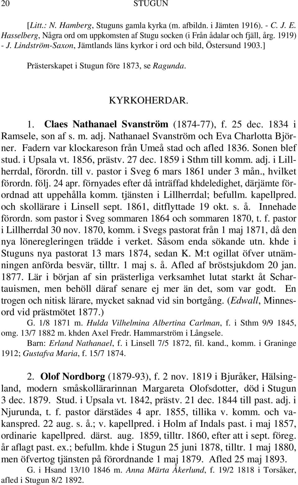 1834 i Ramsele, son af s. m. adj. Nathanael Svanström och Eva Charlotta Björner. Fadern var klockareson från Umeå stad och afled 1836. Sonen blef stud. i Upsala vt. 1856, prästv. 27 dec.