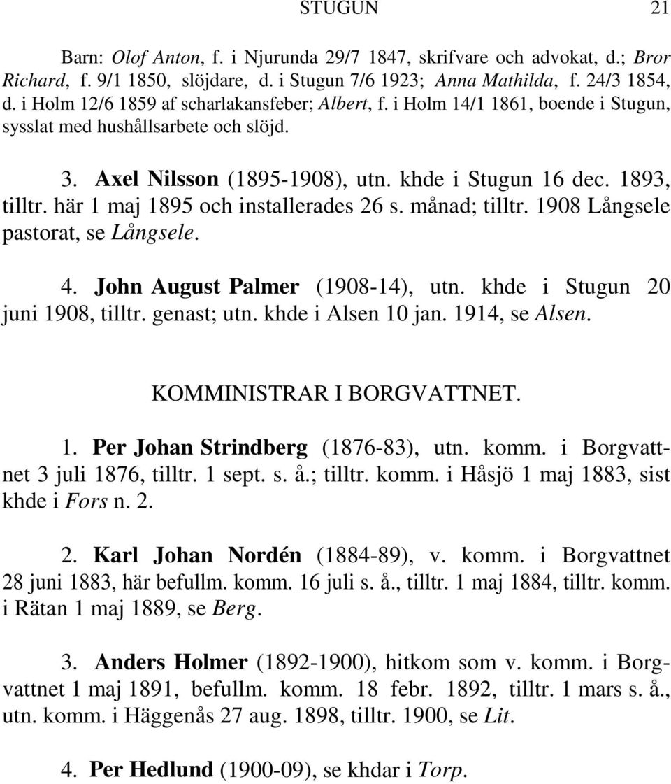 här 1 maj 1895 och installerades 26 s. månad; tilltr. 1908 Långsele pastorat, se Långsele. 4. John August Palmer (1908-14), utn. khde i Stugun 20 juni 1908, tilltr. genast; utn. khde i Alsen 10 jan.
