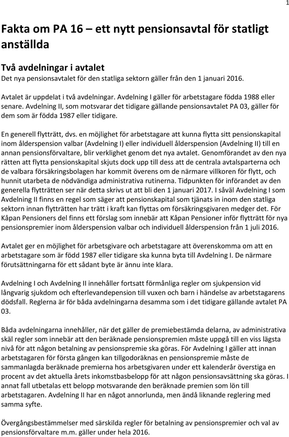 Avdelning II, som motsvarar det tidigare gällande pensionsavtalet PA 03, gäller för dem som är födda 1987 eller tidigare. En generell flytträtt, dvs.