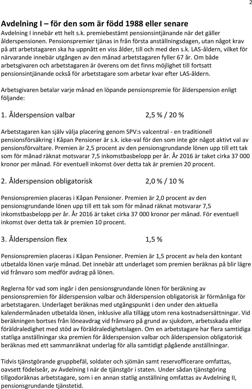 Om både arbetsgivaren och arbetstagaren är överens om det finns möjlighet till fortsatt pensionsintjänande också för arbetstagare som arbetar kvar efter LAS-åldern.