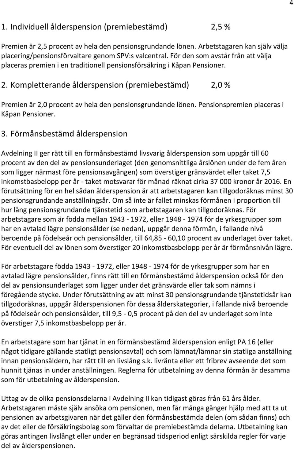 Kompletterande ålderspension (premiebestämd) 2,0 % Premien är 2,0 procent av hela den pensionsgrundande lönen. Pensionspremien placeras i Kåpan Pensioner. 3.
