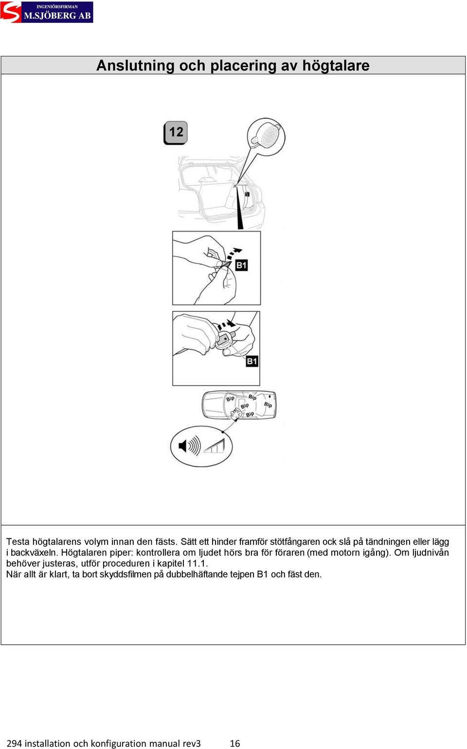 Högtalaren piper: kontrollera om ljudet hörs bra för föraren (med motorn igång).