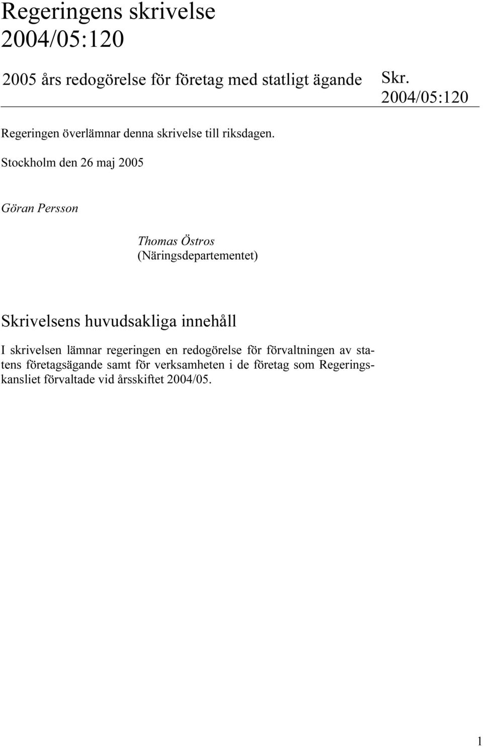 Stockholm den 26 maj 2005 Göran Persson Thomas Östros (Näringsdepartementet) Skrivelsens huvudsakliga innehåll I