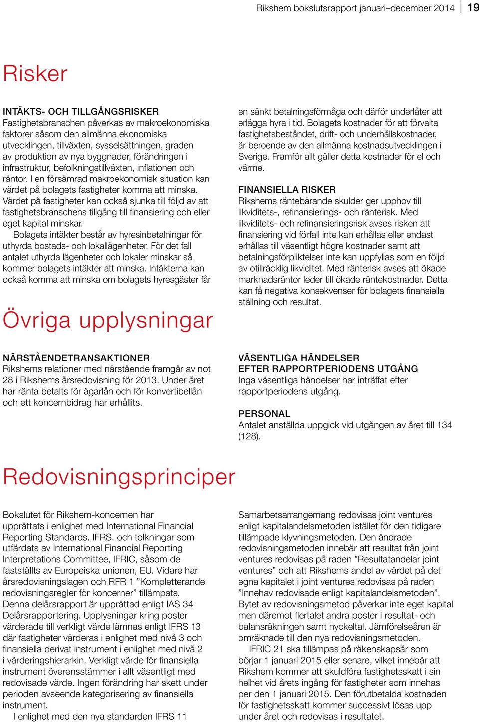 I en försämrad makroekonomisk situation kan värdet på bolagets fastigheter komma att minska.