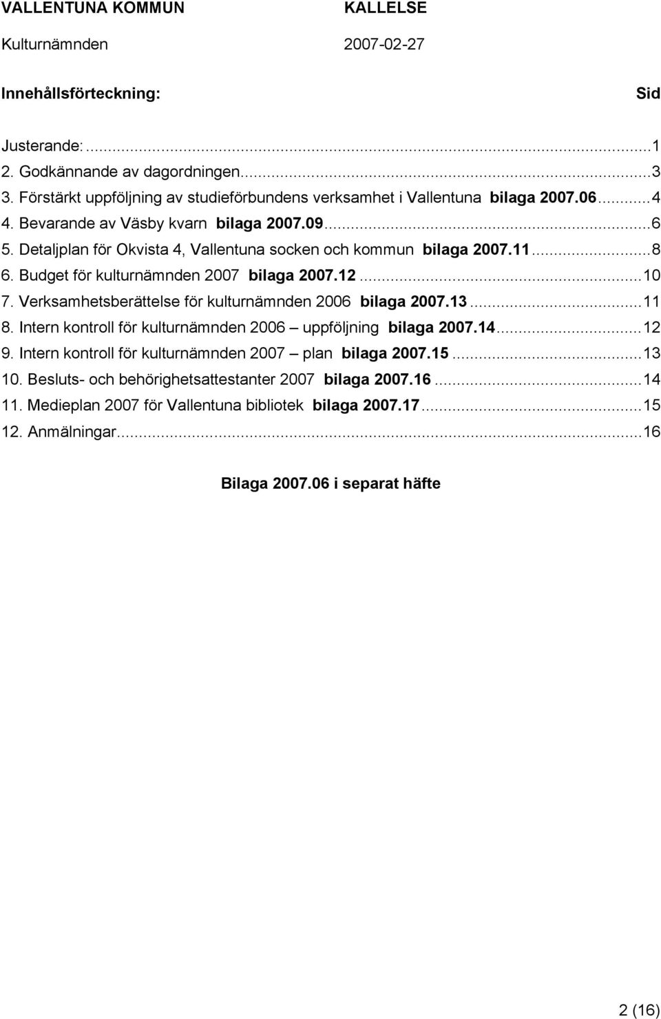 Verksamhetsberättelse för kulturnämnden 2006 bilaga 2007.13...11 8. Intern kontroll för kulturnämnden 2006 uppföljning bilaga 2007.14...12 9.