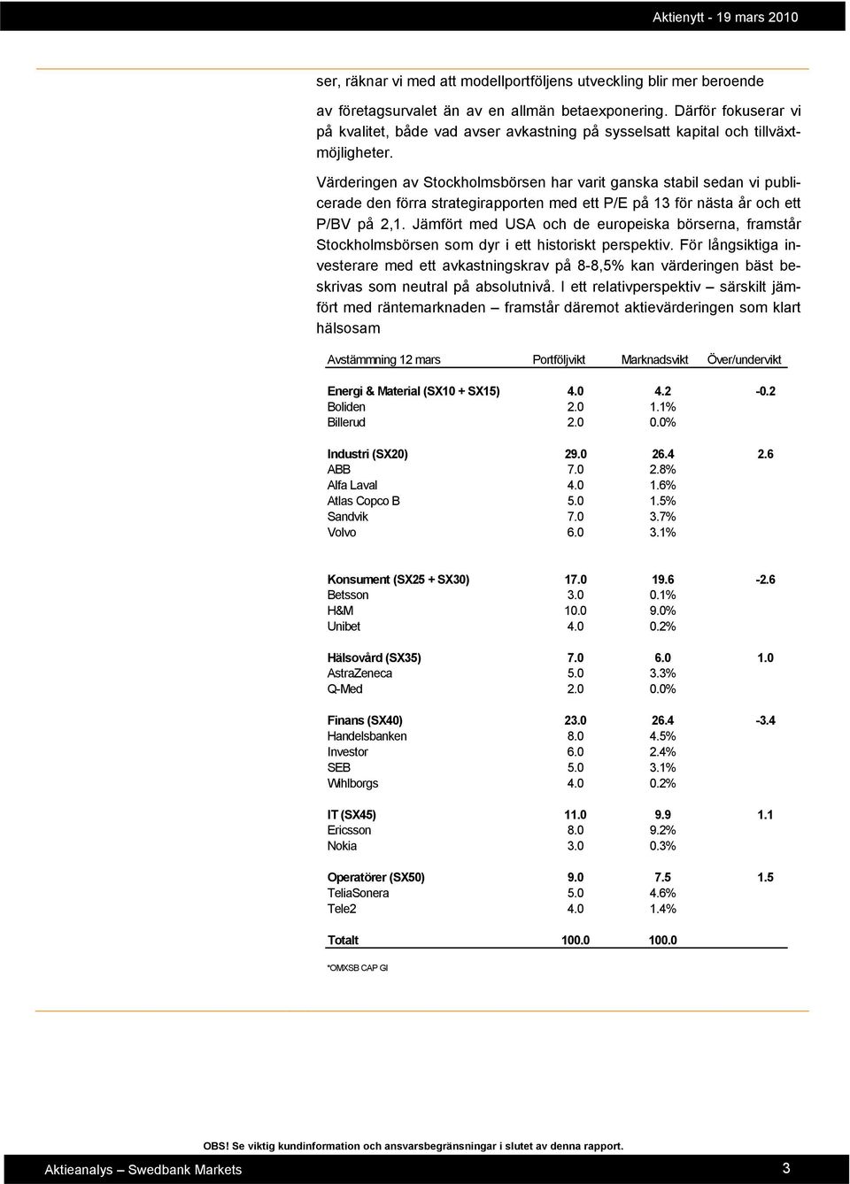 Värderingen av Stockholmsbörsen har varit ganska stabil sedan vi publicerade den förra strategirapporten med ett P/E på 13 för nästa år och ett P/BV på 2,1.