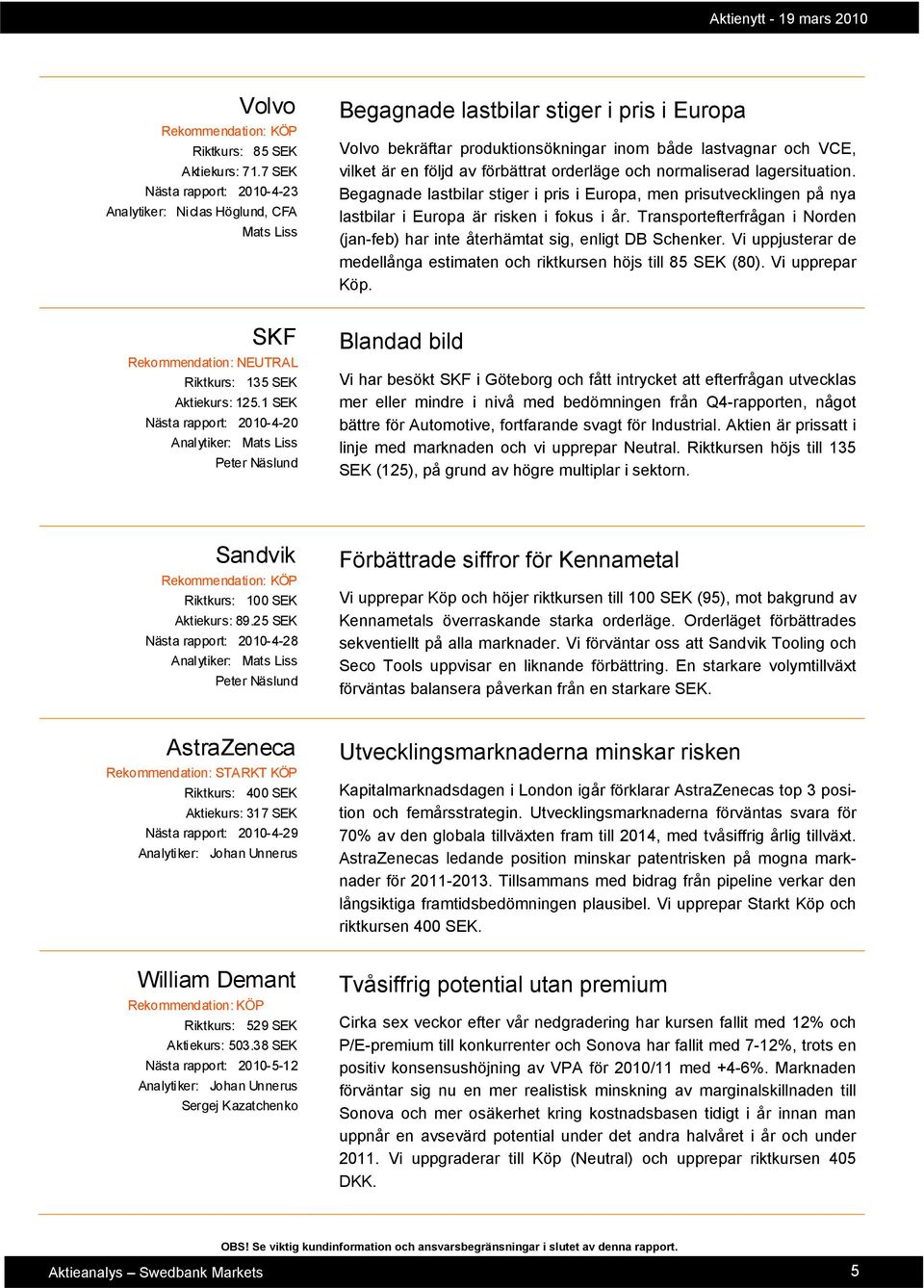 förbättrat orderläge och normaliserad lagersituation. Begagnade lastbilar stiger i pris i Europa, men prisutvecklingen på nya lastbilar i Europa är risken i fokus i år.