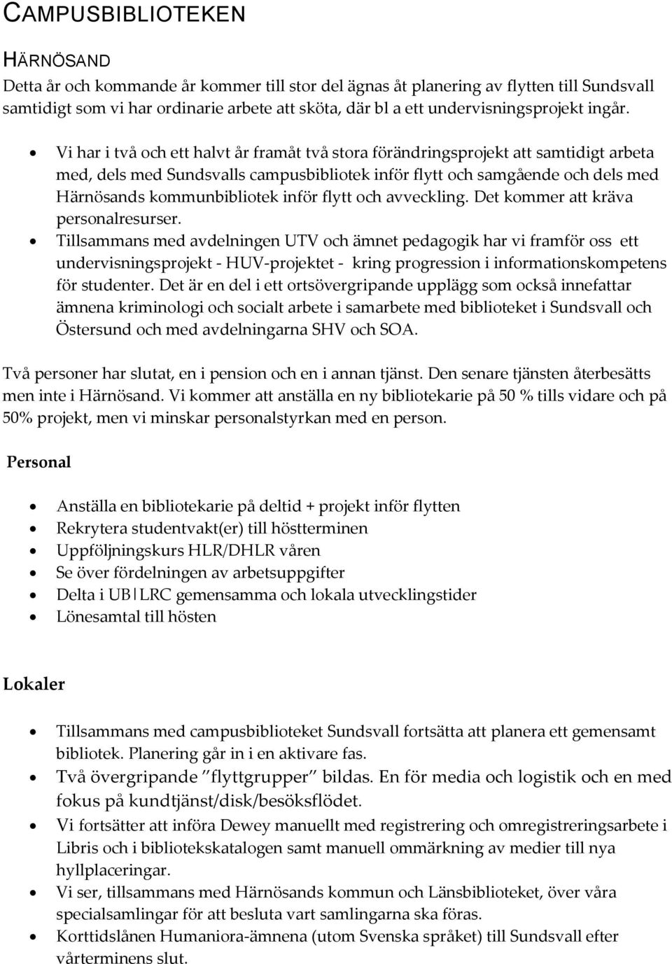 Vi har i två och ett halvt år framåt två stora förändringsprojekt att samtidigt arbeta med, dels med Sundsvalls campusbibliotek inför flytt och samgående och dels med Härnösands kommunbibliotek inför