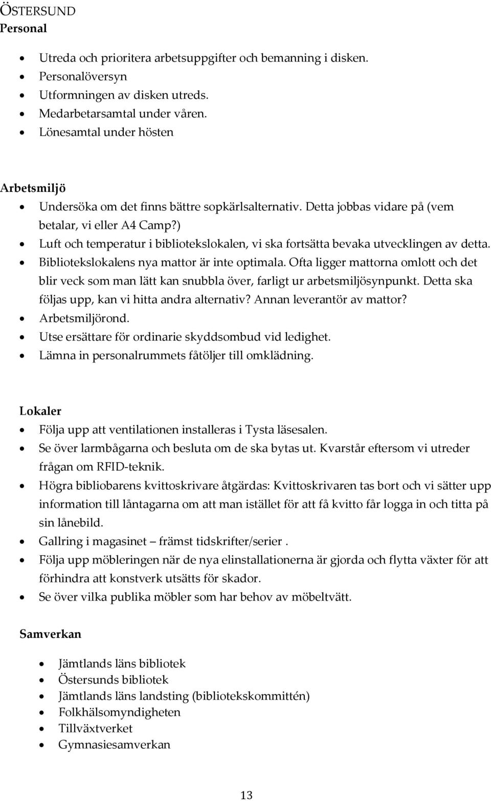 ) Luft och temperatur i bibliotekslokalen, vi ska fortsätta bevaka utvecklingen av detta. Bibliotekslokalens nya mattor är inte optimala.