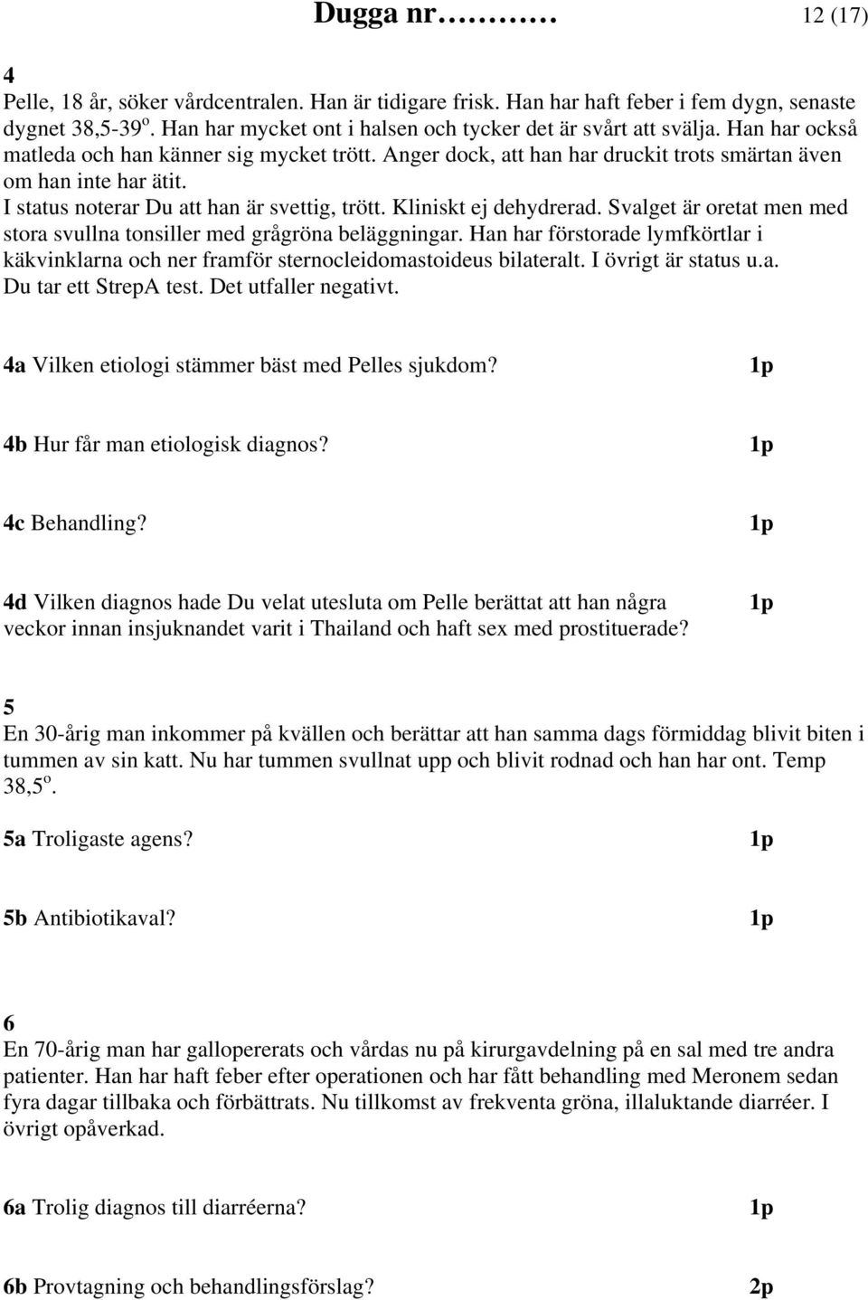 Svalget är oretat men med stora svullna tonsiller med grågröna beläggningar. Han har förstorade lymfkörtlar i käkvinklarna och ner framför sternocleidomastoideus bilateralt. I övrigt är status u.a. Du tar ett StrepA test.