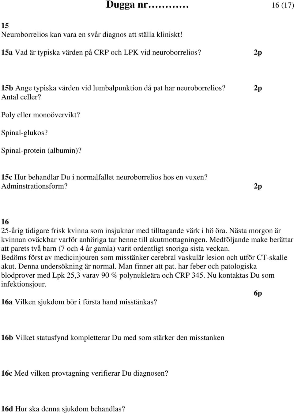 15c Hur behandlar Du i normalfallet neuroborrelios hos en vuxen? Adminstrationsform? 16 25-årig tidigare frisk kvinna som insjuknar med tilltagande värk i hö öra.