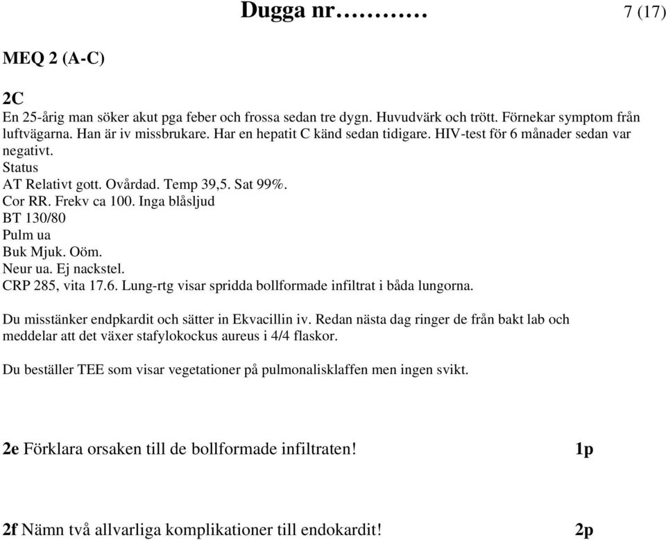Oöm. Neur ua. Ej nackstel. CRP 285, vita 17.6. Lung-rtg visar spridda bollformade infiltrat i båda lungorna. Du misstänker endpkardit och sätter in Ekvacillin iv.