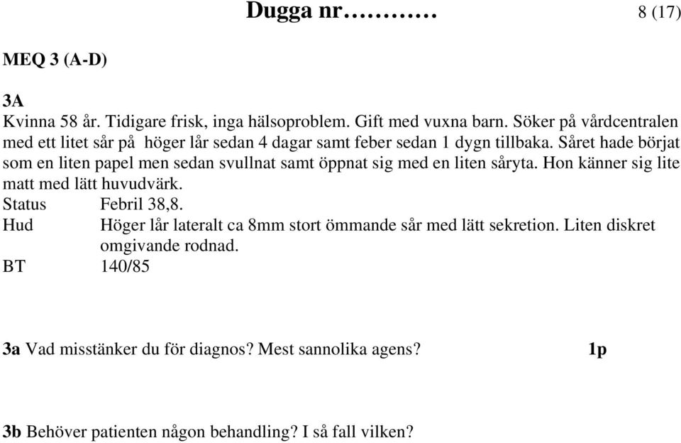 Såret hade börjat som en liten papel men sedan svullnat samt öppnat sig med en liten såryta. Hon känner sig lite matt med lätt huvudvärk.