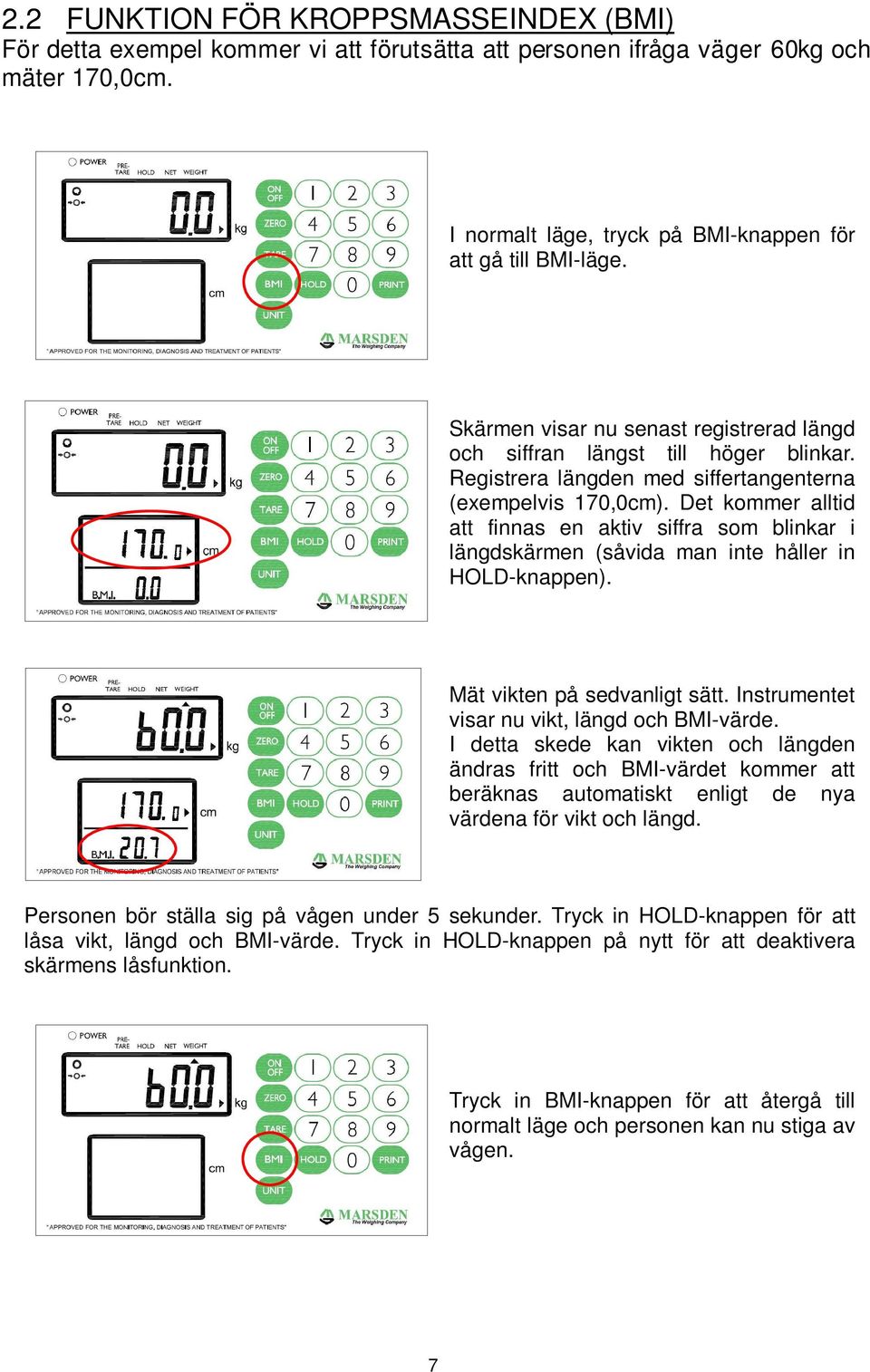 Det kommer alltid att finnas en aktiv siffra som blinkar i längdskärmen (såvida man inte håller in HOLD-knappen). Mät vikten på sedvanligt sätt. Instrumentet visar nu vikt, längd och BMI-värde.