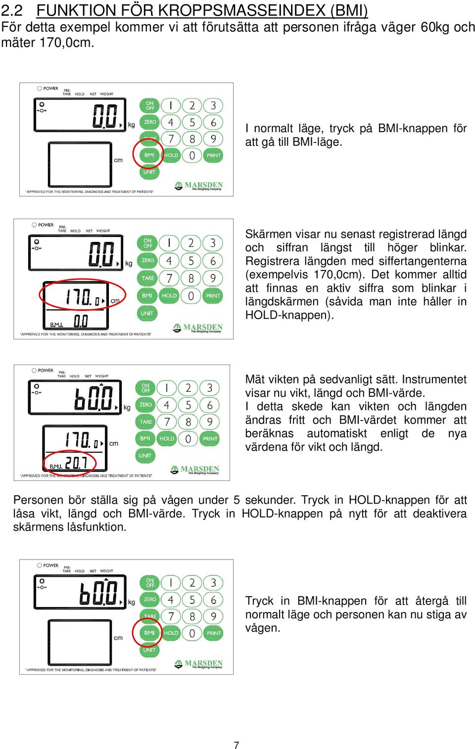 Det kommer alltid att finnas en aktiv siffra som blinkar i längdskärmen (såvida man inte håller in HOLD-knappen). Mät vikten på sedvanligt sätt. Instrumentet visar nu vikt, längd och BMI-värde.