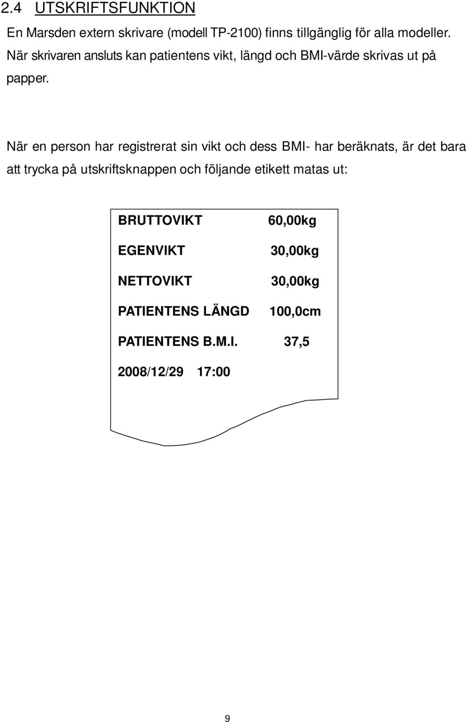 När en person har registrerat sin vikt och dess BMI- har beräknats, är det bara att trycka på utskriftsknappen