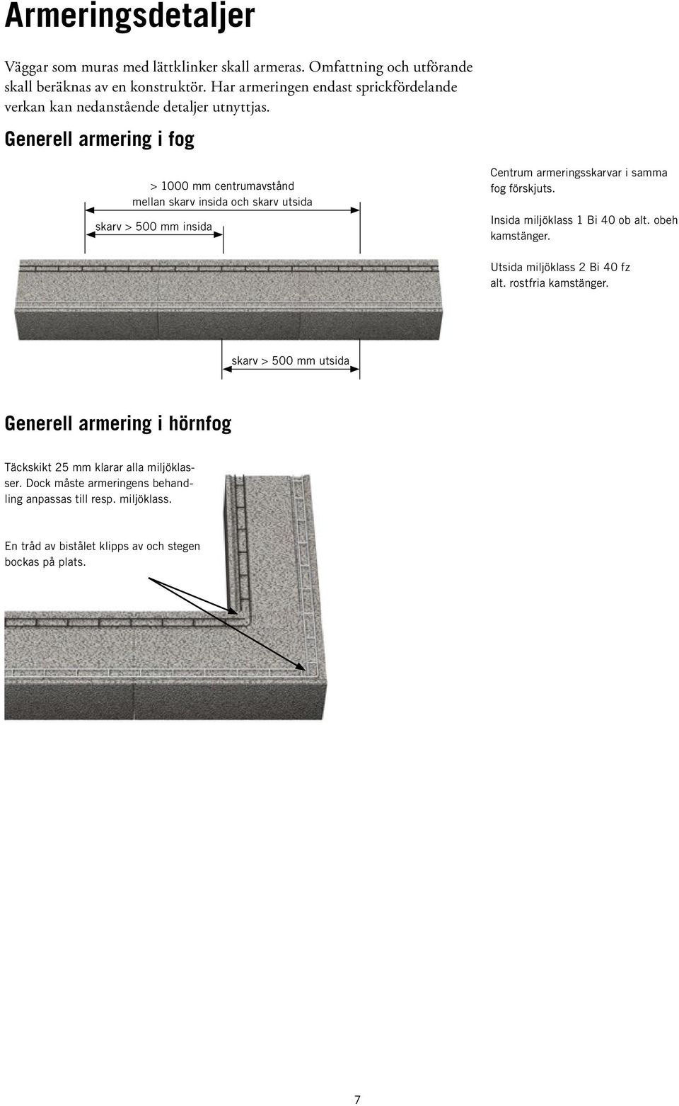 Generell armering i fog > 1000 mm centrumavstånd mellan skarv insida och skarv utsida skarv > 500 mm insida Centrum armeringsskarvar i samma fog förskjuts.