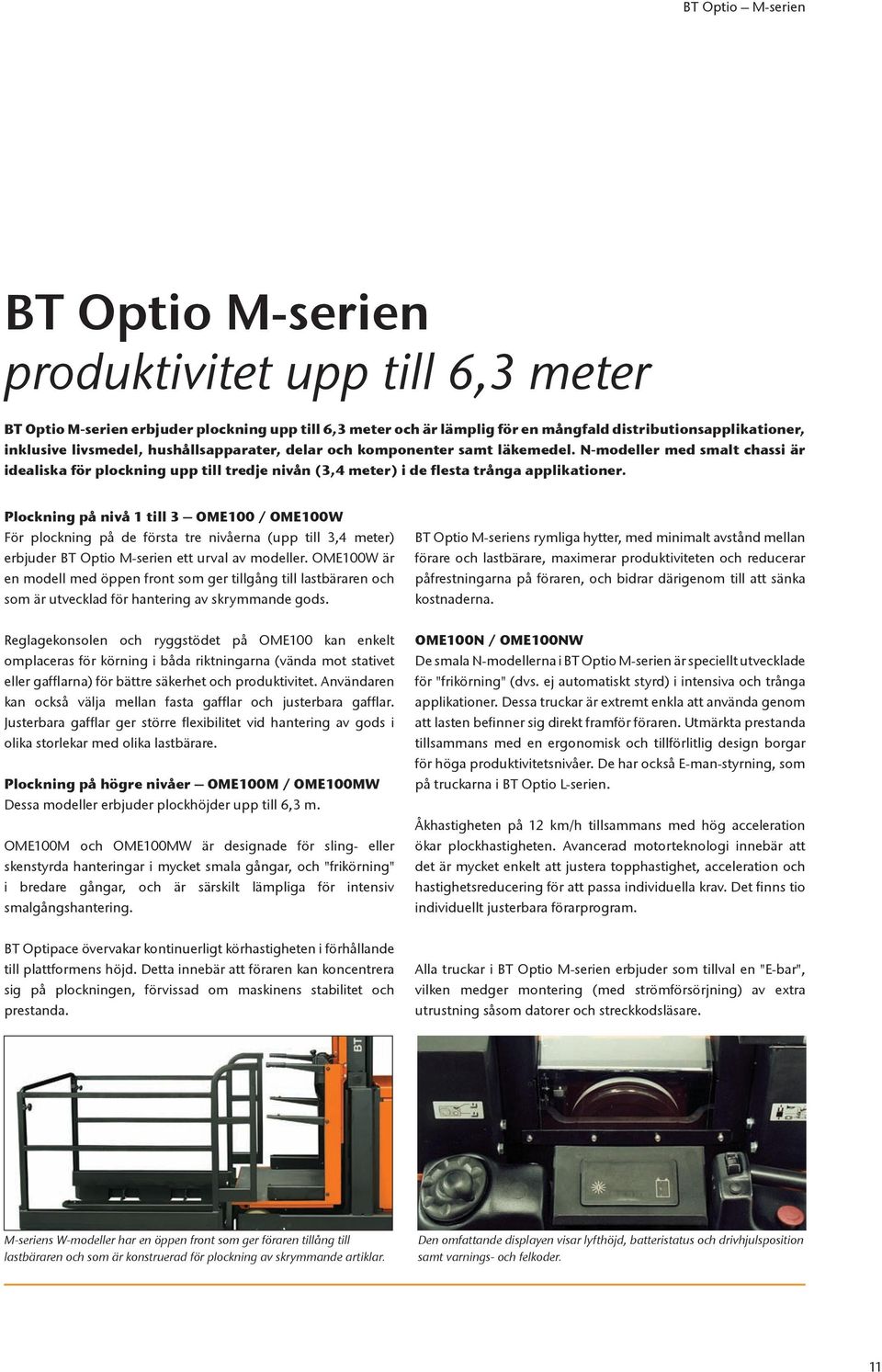 Plockning på nivå 1 till 3 OME100 / OME100W För plockning på de första tre nivåerna (upp till 3,4 meter) erbjuder BT Optio M-serien ett urval av modeller.