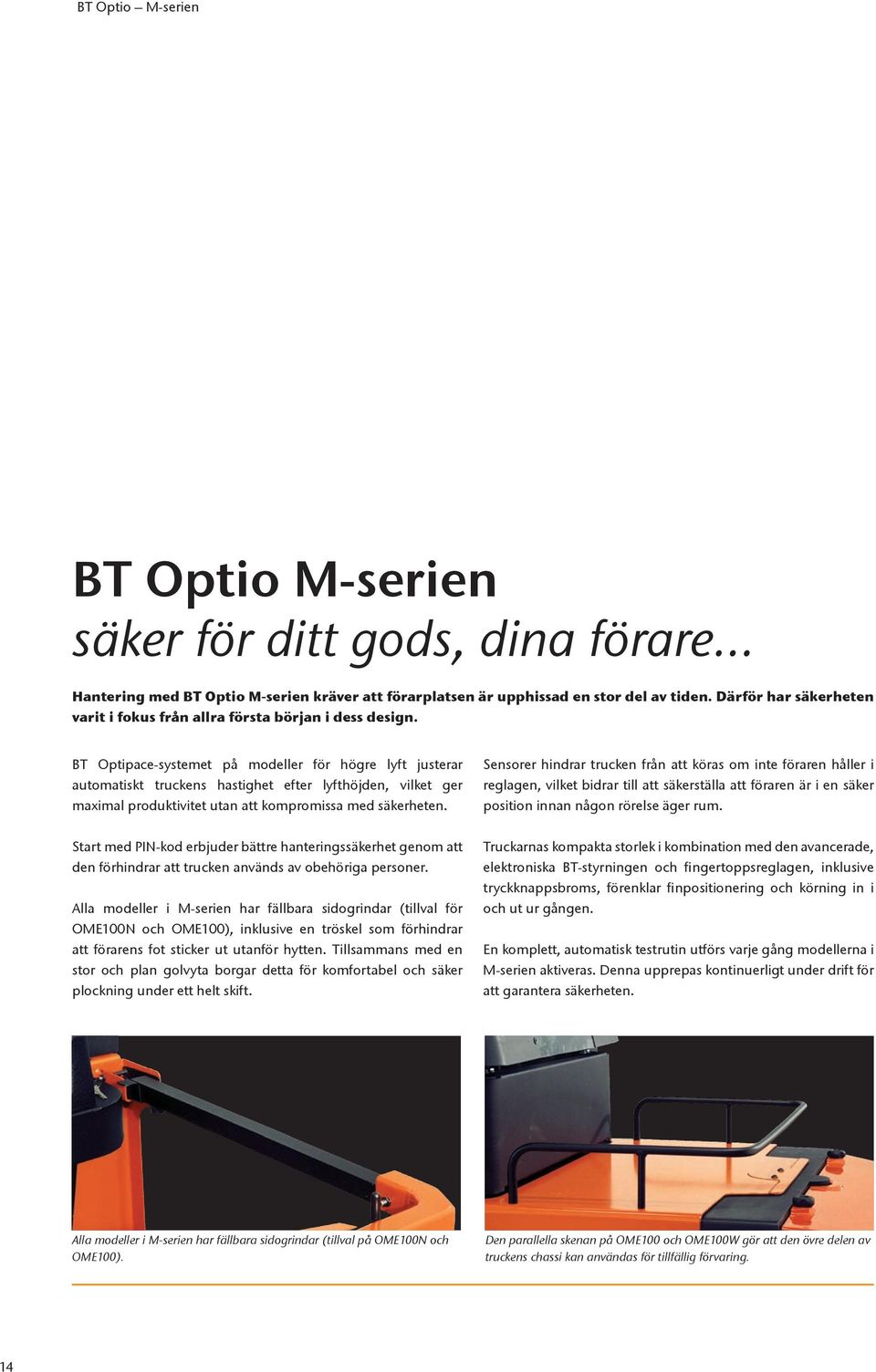 BT Optipace-systemet på modeller för högre lyft justerar automatiskt truckens hastighet efter lyfthöjden, vilket ger maximal produktivitet utan att kompromissa med säkerheten.