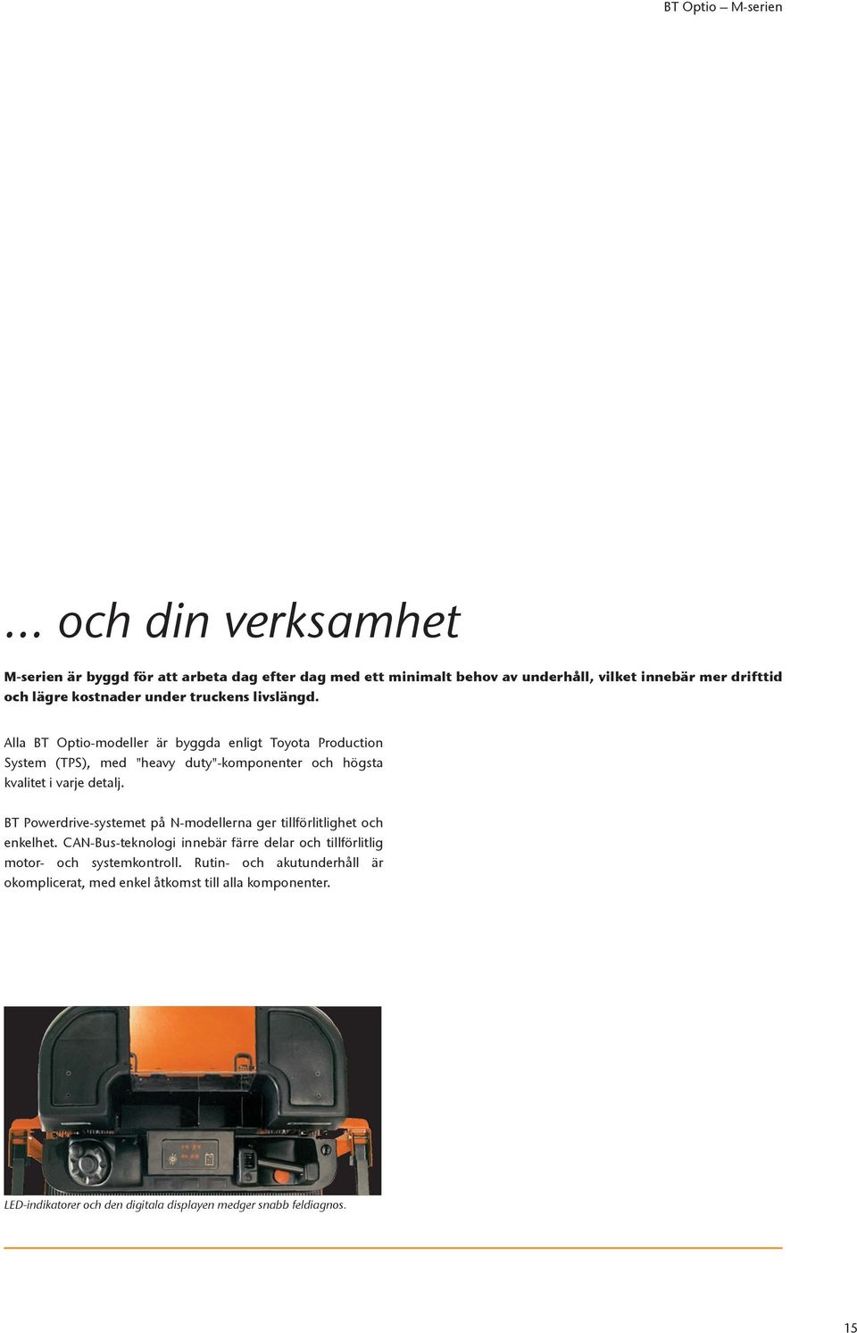 Alla BT Optio-modeller är byggda enligt Toyota Production System (TPS), med "heavy duty"-komponenter och högsta kvalitet i varje detalj.