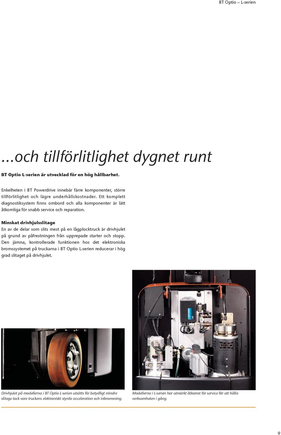 Ett komplett diagnostiksystem finns ombord och alla komponenter är lätt åtkomliga för snabb service och reparation.