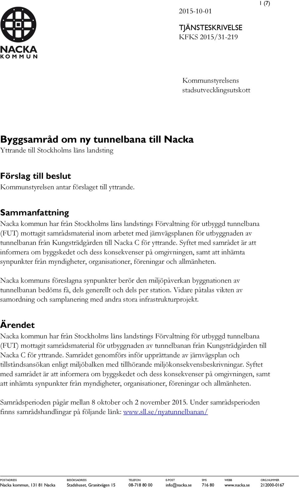 Sammanfattning Nacka kommun har från Stockholms läns landstings Förvaltning för utbyggd tunnelbana (FUT) mottagit samrådsmaterial inom arbetet med järnvägsplanen för utbyggnaden av tunnelbanan från