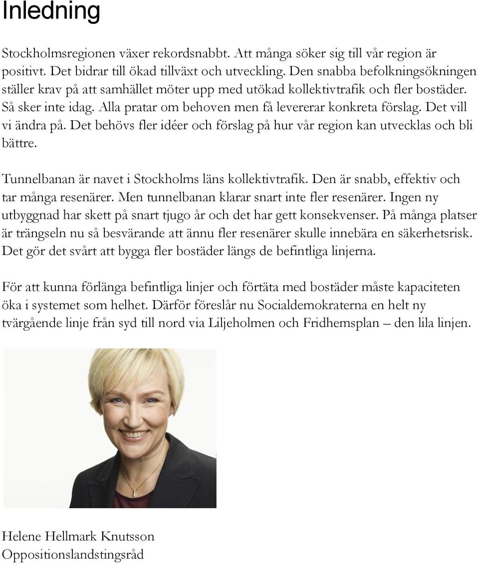 Det vill vi ändra på. Det behövs fler idéer och förslag på hur vår region kan utvecklas och bli bättre. Tunnelbanan är navet i Stockholms läns kollektivtrafik.