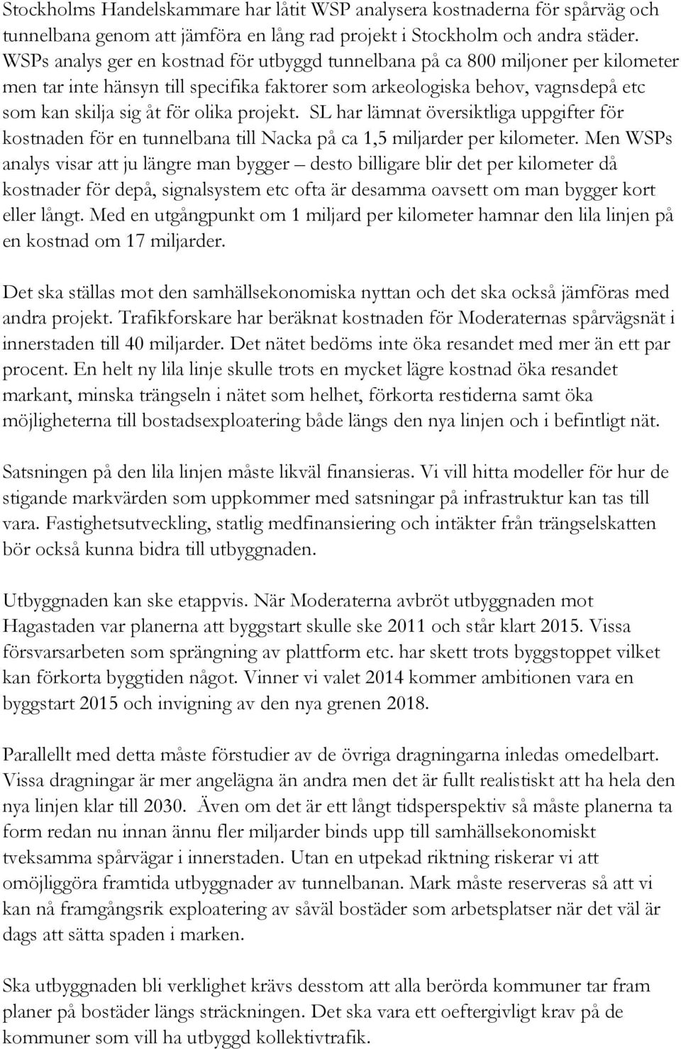 projekt. SL har lämnat översiktliga uppgifter för kostnaden för en tunnelbana till Nacka på ca 1,5 miljarder per kilometer.