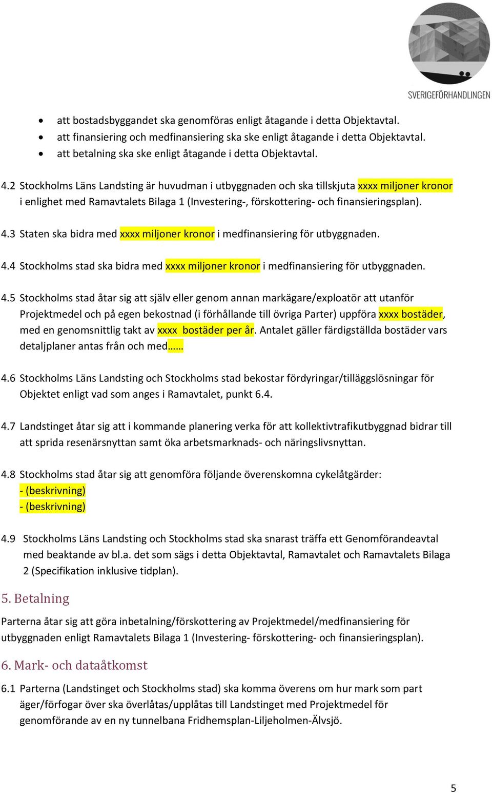 2 Stockholms Läns Landsting är huvudman i utbyggnaden och ska tillskjuta xxxx miljoner kronor i enlighet med Ramavtalets Bilaga 1 (Investering-, förskottering- och finansieringsplan). 4.