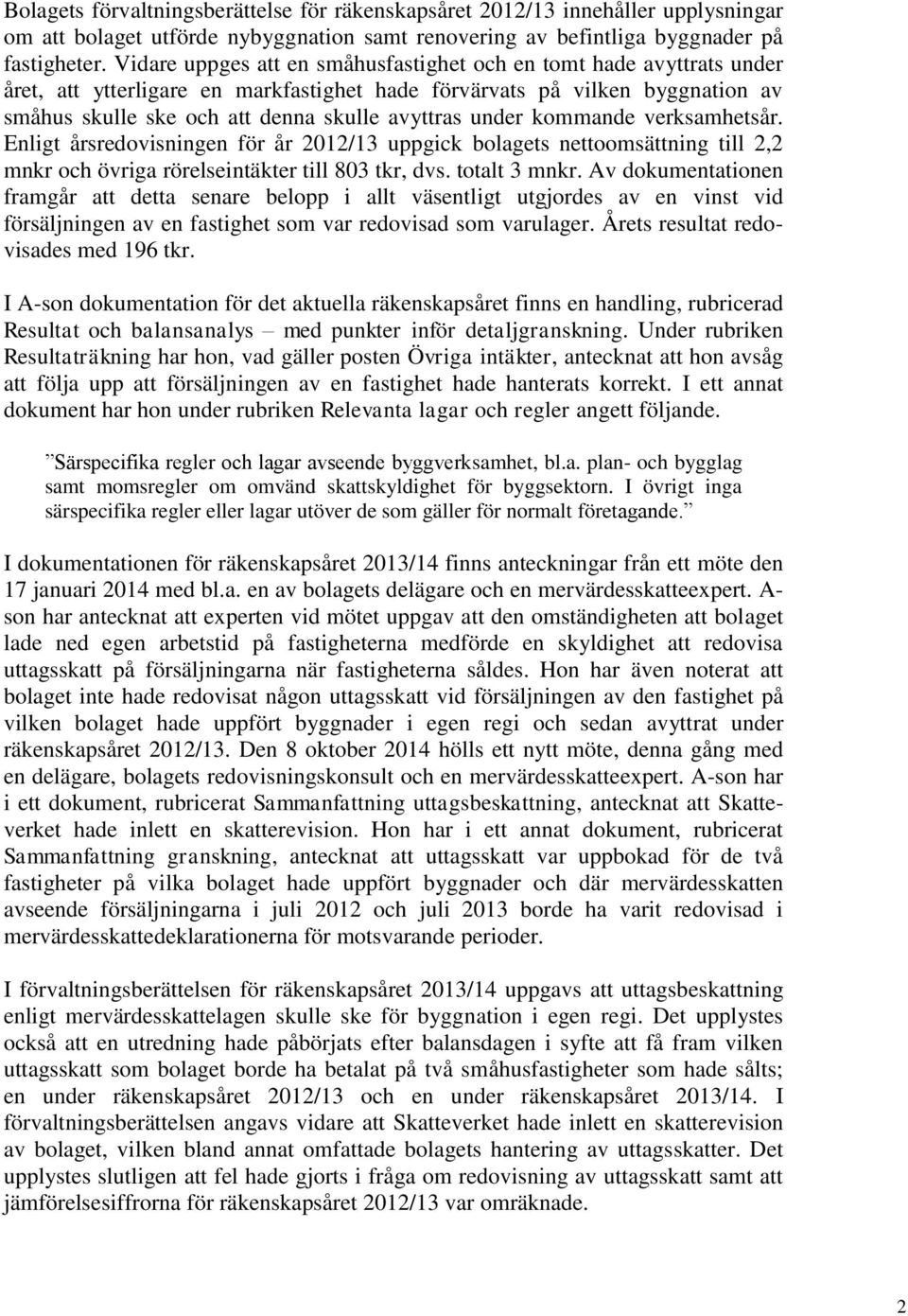 under kommande verksamhetsår. Enligt årsredovisningen för år 2012/13 uppgick bolagets nettoomsättning till 2,2 mnkr och övriga rörelseintäkter till 803 tkr, dvs. totalt 3 mnkr.