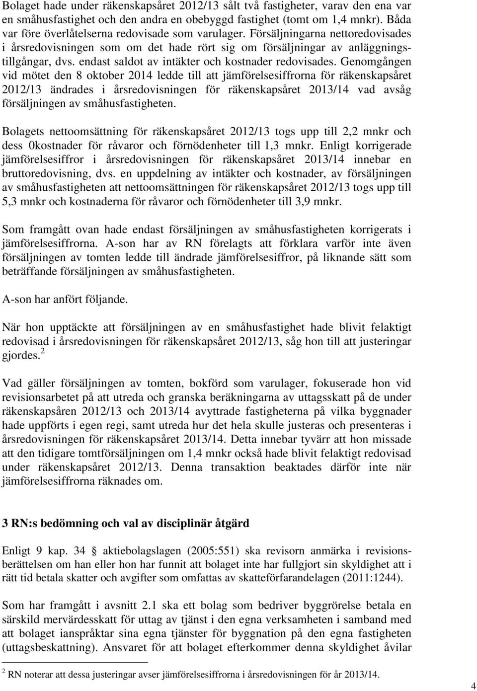 endast saldot av intäkter och kostnader redovisades.