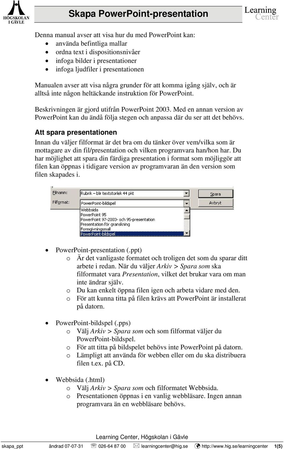 Med en annan version av PowerPoint kan du ändå följa stegen och anpassa där du ser att det behövs.